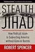 Stealth Jihad: How Radical Islam Is Subverting America without Guns or Bombs