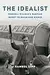 The Idealist: Wendell Willkie's Wartime Quest to Build One World