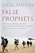 False Prophets: British Leaders' Fateful Fascination with the Middle East from Suez to Syria