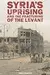 Syria's Uprising and the Fracturing of the Levant