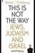 This is Not the Way: Jews, Judaism, and the State of Israel