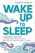 Wake Up to Sleep: 5 Powerful Practices to Transform Stress and Trauma for Peaceful Sleep and Mindful Dreams