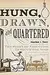 Hung, Drawn, and Quartered