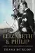Elizabeth & Philip: A Story of Young Love, Marriage, and Monarchy