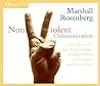 Nonviolent Communication: Create Your Life, Your Relationships, and Your World in Harmony with Your Values by Marshall B. Rosenberg, Sounds True
