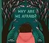 Why Are We Afraid?