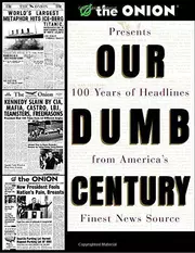 Our Dumb Century: The Onion Presents 100 Years of Headlines from America's Finest News Source