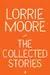 The collected stories of Lorrie Moore