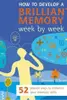 How to develop a brilliant memory week by week : 52 proven ways to enhance your memory skills