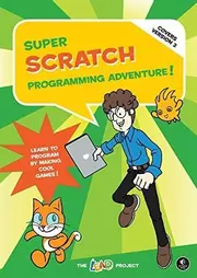 Super scratch programming adventure! : learn to program by making cool games