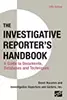 Investigative Reporter's Handbook: A Guide to Documents, Databases, and Techniques