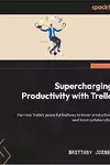 Supercharging Productivity with Trello: Harness Trello’s powerful features to boost productivity and team collaboration