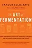 The Art of Fermentation: An in-Depth Exploration of Essential Concepts and Processes from Around the World