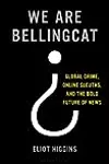 We Are Bellingcat: Global Crime, Online Sleuths, and the Bold Future of News