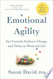 Emotional Agility: Get Unstuck, Embrace Change, and Thrive in Work and Life