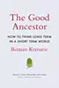 The Good Ancestor: How to Think Long Term in a Short Term World
