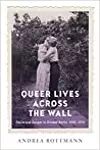 Queer Lives Across the Wall: Desire and Danger in Divided Berlin, 1945-1970