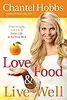 Love Food & Live Well: Lose Weight, Get Fit, & Taste Life at Its Very Best
