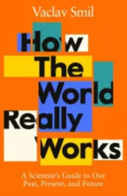 How the World Really Works: A Scientist’s Guide to Our Past, Present and Future
