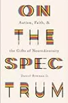 On the Spectrum: Autism, Faith, and the Gifts of Neurodiversity