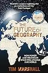 The Future of Geography: How Power and Politics in Space Will Change Our World